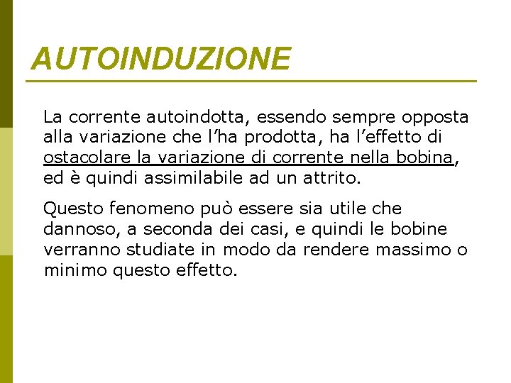 AUTOINDUZIONE La corrente autoindotta, essendo sempre opposta alla variazione che l’ha prodotta, ha l’effetto AUTOINDUZIONE La corrente autoindotta, essendo sempre opposta alla variazione che l’ha prodotta, ha l’effetto