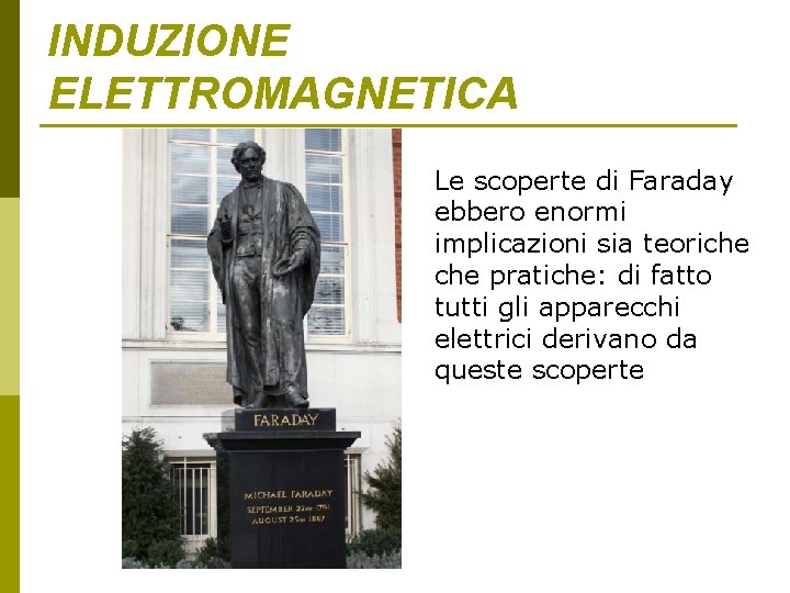 INDUZIONE ELETTROMAGNETICA Le scoperte di Faraday ebbero enormi implicazioni sia teoriche pratiche: di fatto INDUZIONE ELETTROMAGNETICA Le scoperte di Faraday ebbero enormi implicazioni sia teoriche pratiche: di fatto