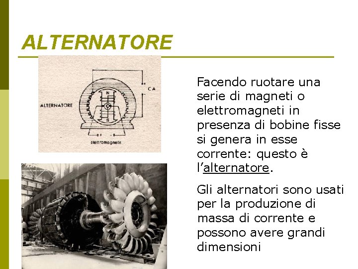 ALTERNATORE Facendo ruotare una serie di magneti o elettromagneti in presenza di bobine fisse ALTERNATORE Facendo ruotare una serie di magneti o elettromagneti in presenza di bobine fisse