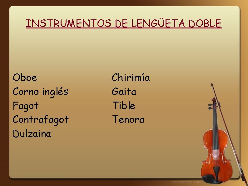 INSTRUMENTOS DE LENGÜETA DOBLE Oboe Corno inglés Fagot Contrafagot Dulzaina Chirimía Gaita Tible Tenora