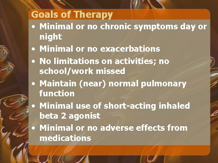 Goals of Therapy • Minimal or no chronic symptoms day or night • Minimal