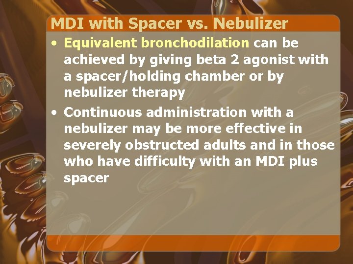 MDI with Spacer vs. Nebulizer • Equivalent bronchodilation can be achieved by giving beta