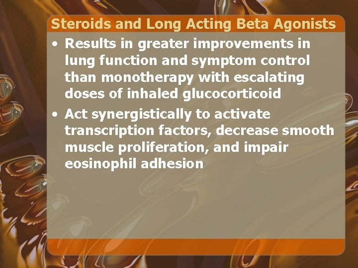 Steroids and Long Acting Beta Agonists • Results in greater improvements in lung function