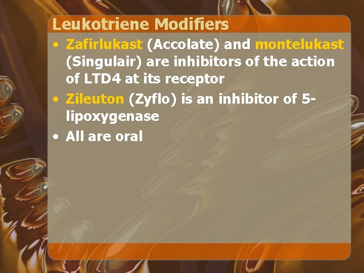 Leukotriene Modifiers • Zafirlukast (Accolate) and montelukast (Singulair) are inhibitors of the action of