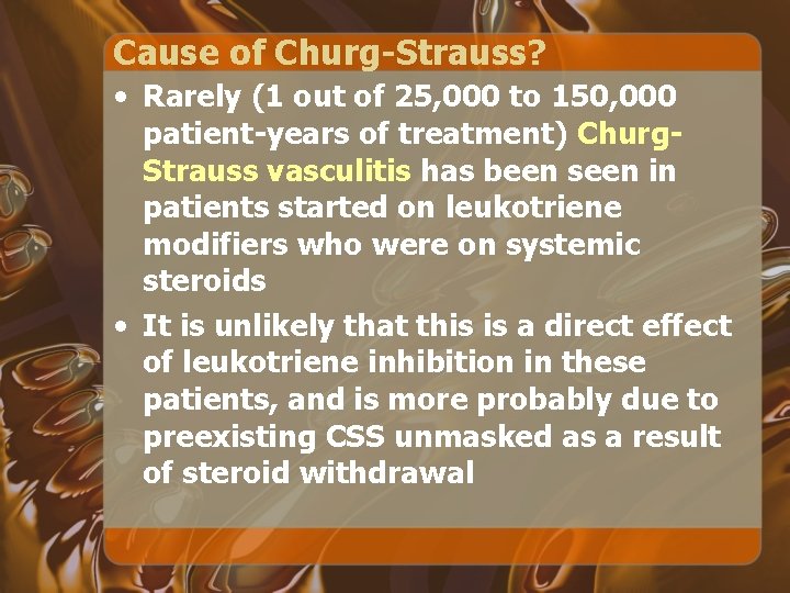 Cause of Churg-Strauss? • Rarely (1 out of 25, 000 to 150, 000 patient-years