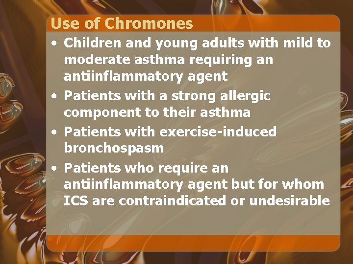 Use of Chromones • Children and young adults with mild to moderate asthma requiring