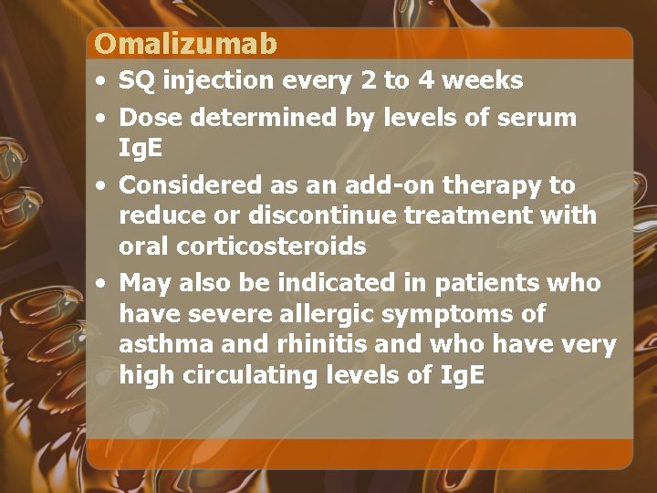 Omalizumab • SQ injection every 2 to 4 weeks • Dose determined by levels