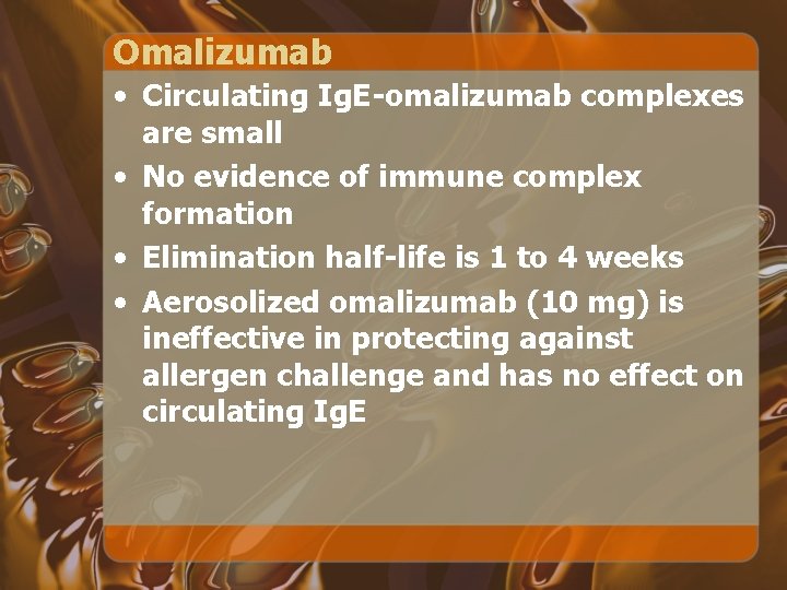 Omalizumab • Circulating Ig. E-omalizumab complexes are small • No evidence of immune complex