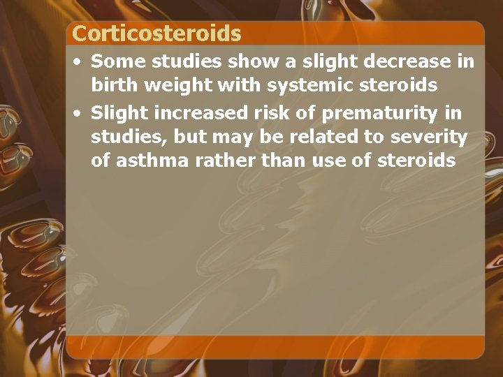 Corticosteroids • Some studies show a slight decrease in birth weight with systemic steroids