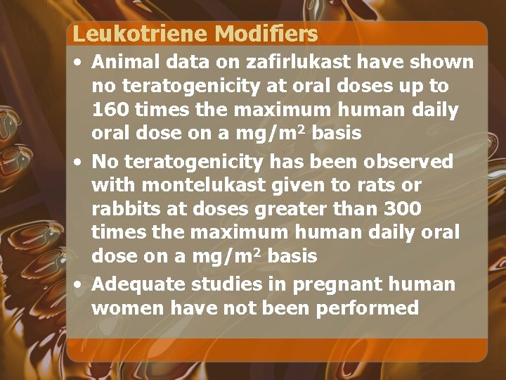 Leukotriene Modifiers • Animal data on zafirlukast have shown no teratogenicity at oral doses