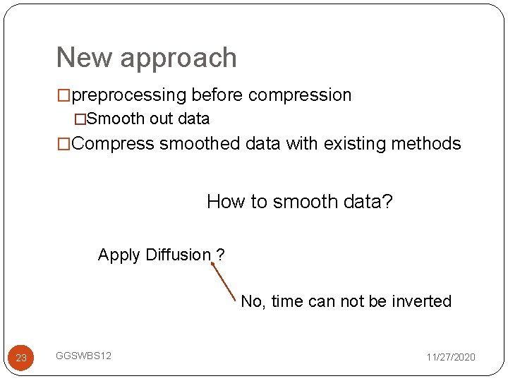 New approach �preprocessing before compression �Smooth out data �Compress smoothed data with existing methods