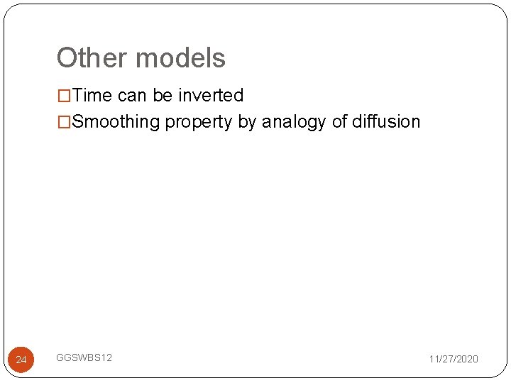 Other models �Time can be inverted �Smoothing property by analogy of diffusion 24 GGSWBS