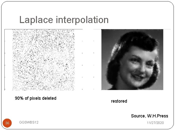 Laplace interpolation 90% of pixels deleted restored Source, W. H. Press 36 GGSWBS 12