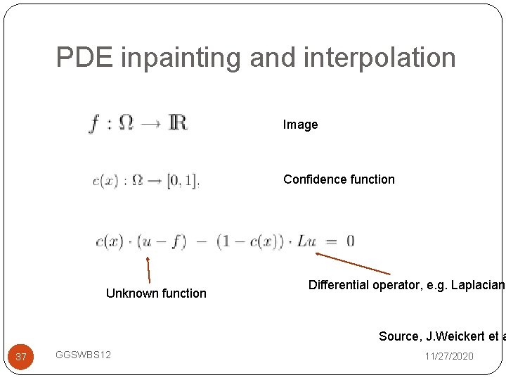 PDE inpainting and interpolation Image Confidence function Unknown function Differential operator, e. g. Laplacian