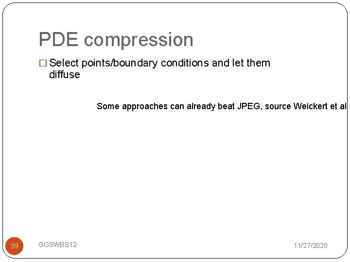 PDE compression � Select points/boundary conditions and let them diffuse Some approaches can already