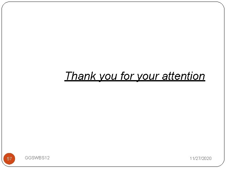 Thank you for your attention 57 GGSWBS 12 11/27/2020 