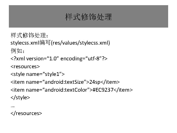 样式修饰处理： stylecss. xml编写(res/values/stylecss. xml) 例如： <? xml version=“ 1. 0” encoding=“utf-8”? > <resources> <style