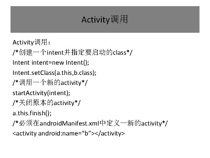 Activity调用： /*创建一个intent并指定要启动的class*/ Intent intent=new Intent(); Intent. set. Class(a. this, b. class); /*调用一个新的activity*/ start. Activity(intent);