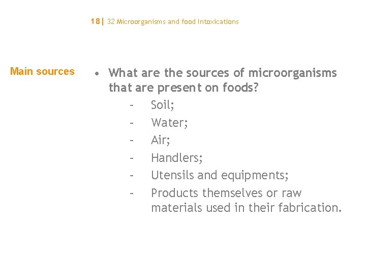 18| 32 Microorganisms and food Intoxications Main sources • What are the sources of