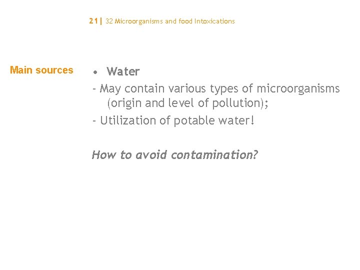 21| 32 Microorganisms and food Intoxications Main sources • Water - May contain various