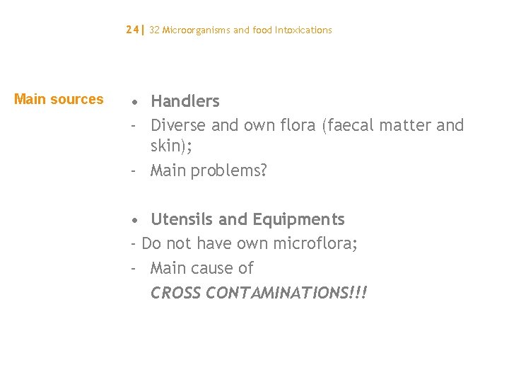 24| 32 Microorganisms and food Intoxications Main sources • Handlers - Diverse and own