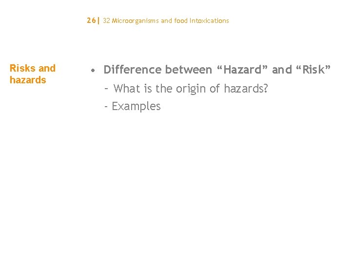 26| 32 Microorganisms and food Intoxications Risks and hazards • Difference between “Hazard” and