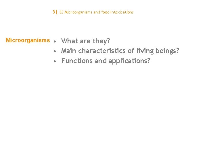 3| 32 Microorganisms and food Intoxications Microorganisms • What are they? • Main characteristics