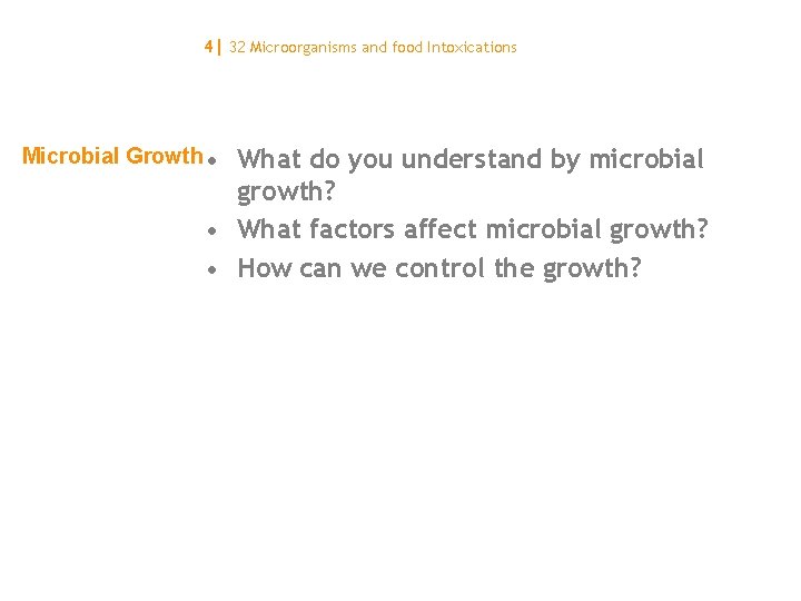 4| 32 Microorganisms and food Intoxications Microbial Growth • What do you understand by