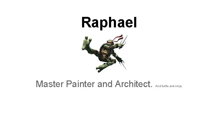 Raphael Master Painter and Architect. And turtle and ninja. 