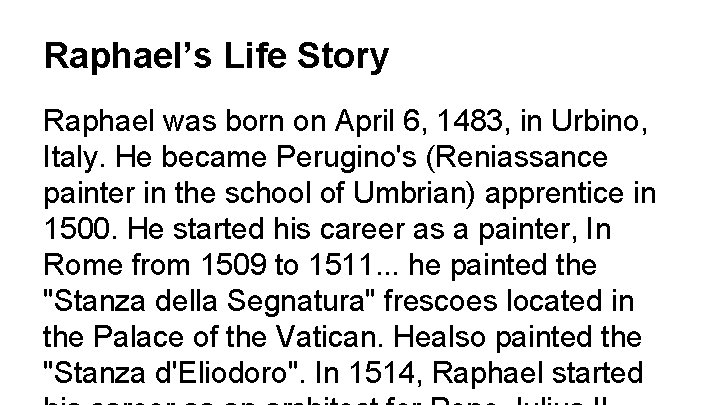Raphael’s Life Story Raphael was born on April 6, 1483, in Urbino, Italy. He