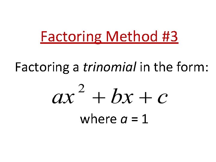 Factoring Method #3 Factoring a trinomial in the form: where a = 1 