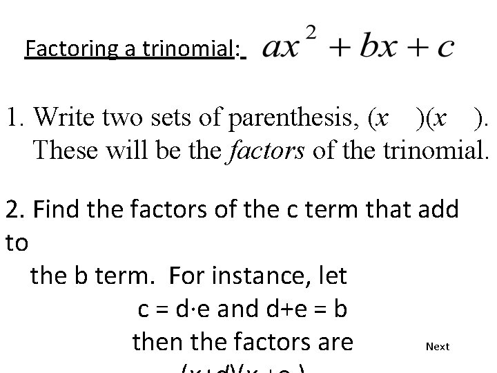 Factoring a trinomial: 1. Write two sets of parenthesis, (x ). These will be