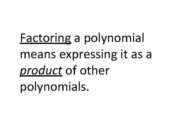 Factoring a polynomial means expressing it as a product of other polynomials. 