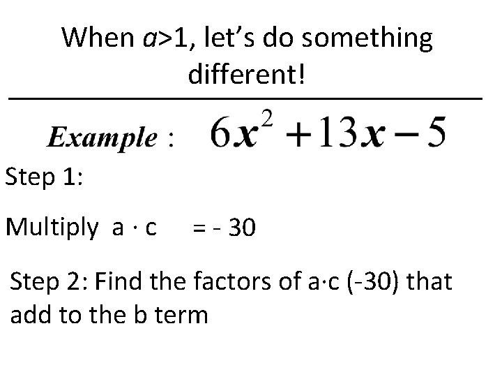 When a>1, let’s do something different! Step 1: Multiply a · c = -