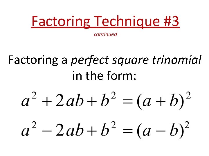 Factoring Technique #3 continued Factoring a perfect square trinomial in the form: 