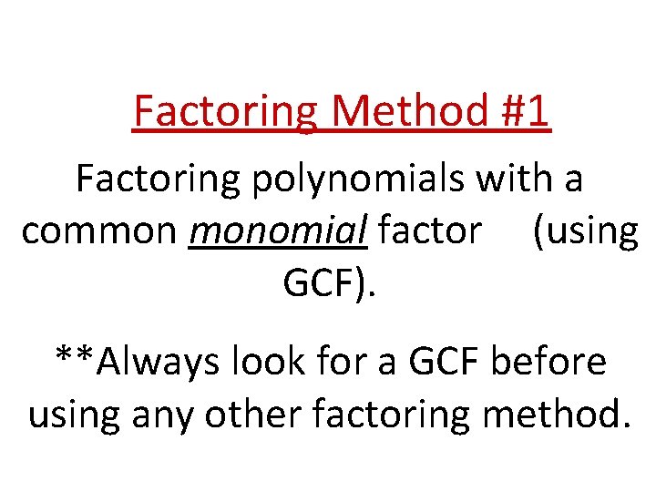 Factoring Method #1 Factoring polynomials with a common monomial factor (using GCF). **Always look