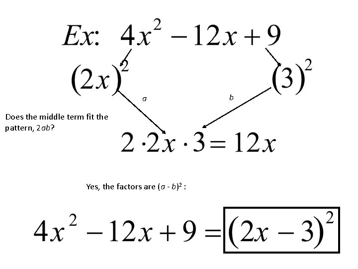 a Does the middle term fit the pattern, 2 ab? Yes, the factors are