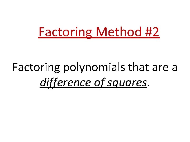 Factoring Method #2 Factoring polynomials that are a difference of squares. 