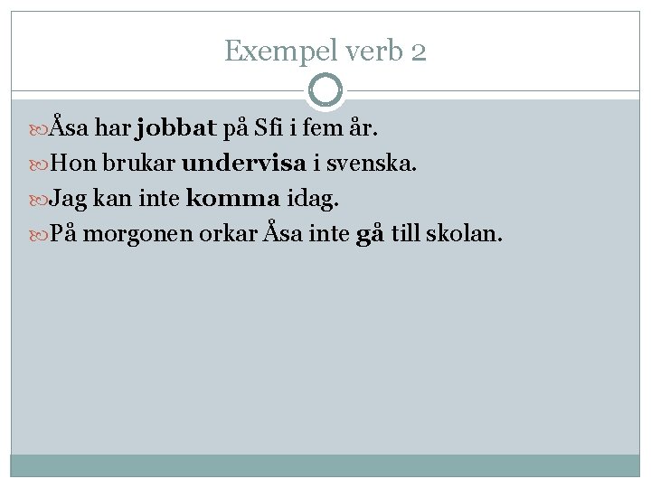 Exempel verb 2 Åsa har jobbat på Sfi i fem år. Hon brukar undervisa