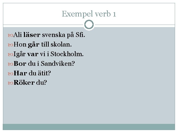 Exempel verb 1 Ali läser svenska på Sfi. Hon går till skolan. Igår var