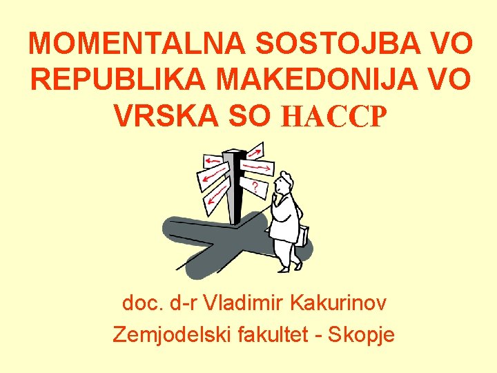 MOMENTALNA SOSTOJBA VO REPUBLIKA MAKEDONIJA VO VRSKA SO HACCP doc. d-r Vladimir Kakurinov Zemjodelski