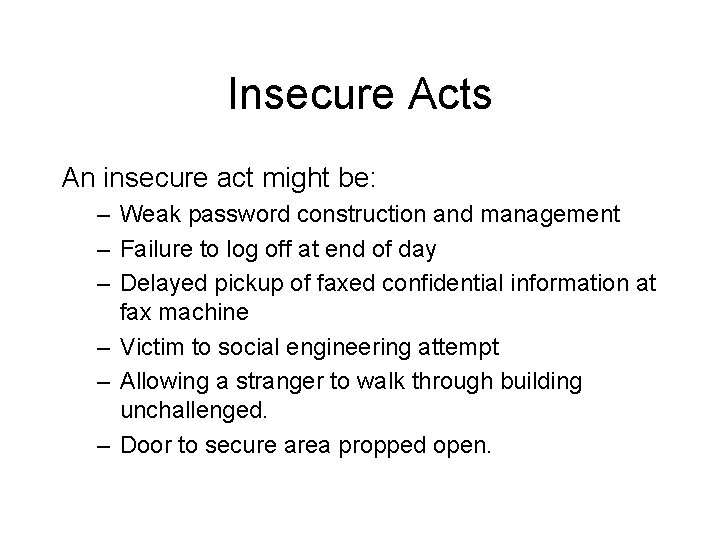 Insecure Acts An insecure act might be: – Weak password construction and management –