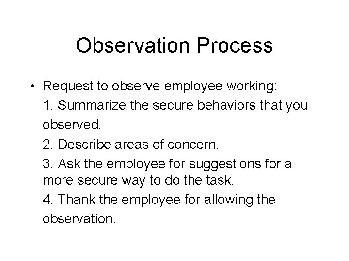 Observation Process • Request to observe employee working: 1. Summarize the secure behaviors that