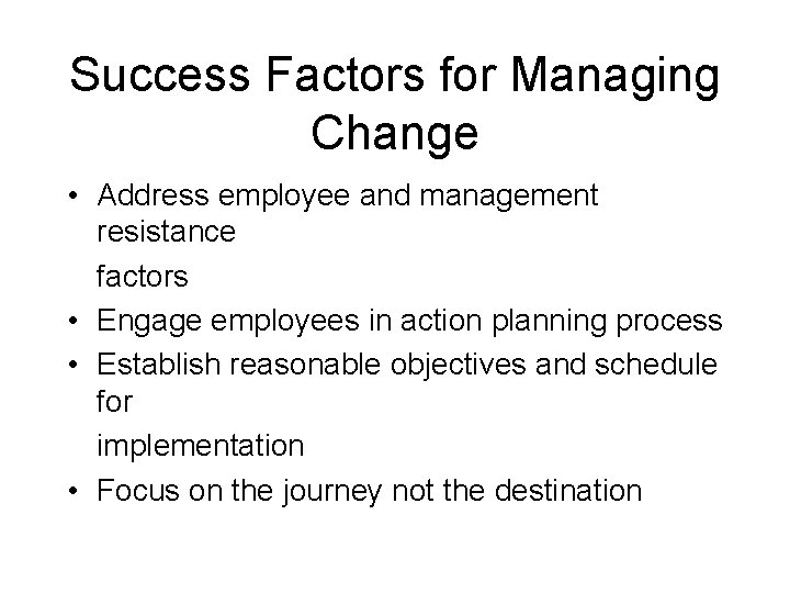 Success Factors for Managing Change • Address employee and management resistance factors • Engage