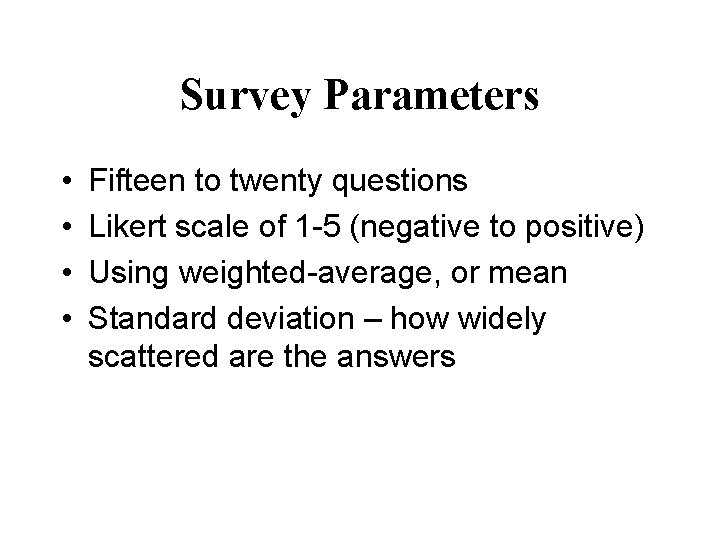 Survey Parameters • • Fifteen to twenty questions Likert scale of 1 -5 (negative