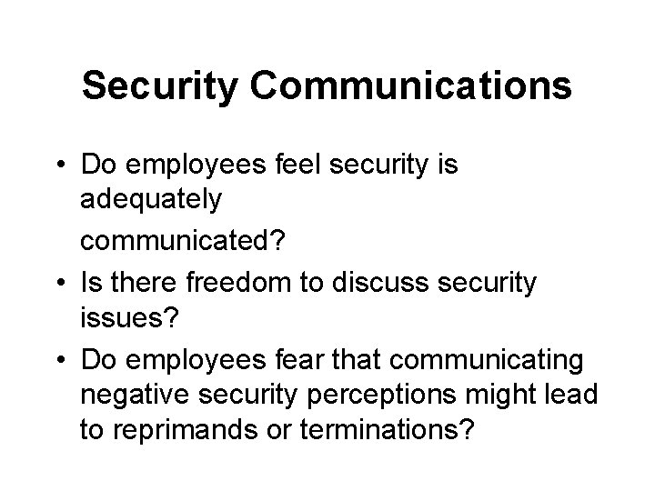 Security Communications • Do employees feel security is adequately communicated? • Is there freedom