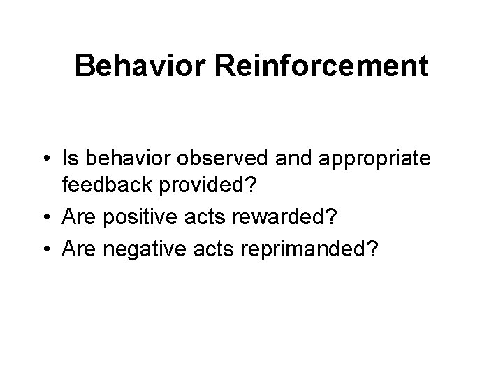 Behavior Reinforcement • Is behavior observed and appropriate feedback provided? • Are positive acts
