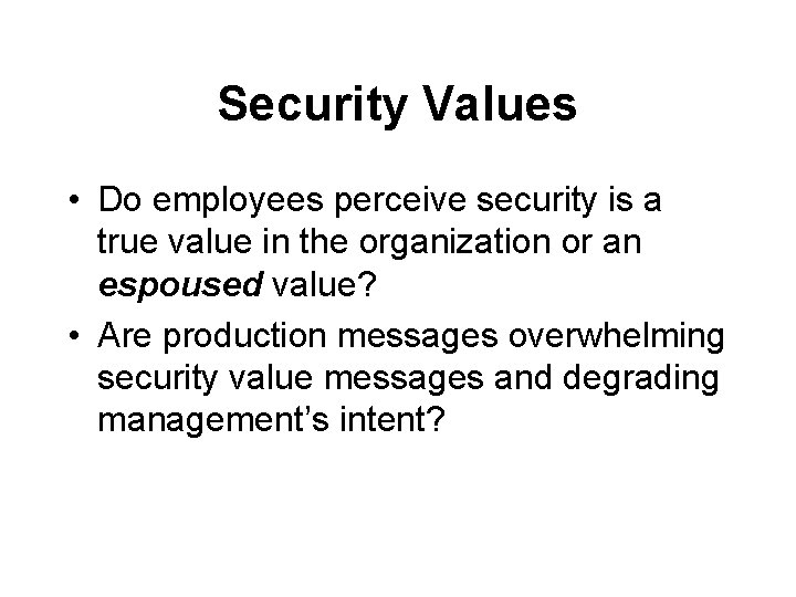Security Values • Do employees perceive security is a true value in the organization