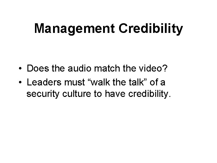 Management Credibility • Does the audio match the video? • Leaders must “walk the