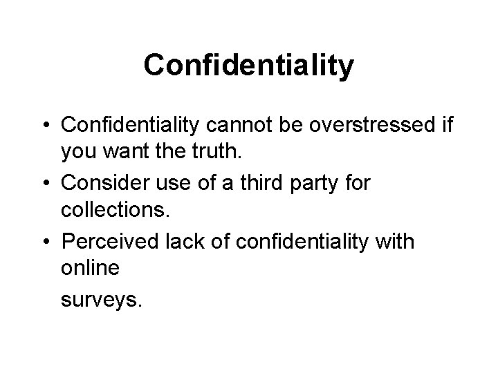 Confidentiality • Confidentiality cannot be overstressed if you want the truth. • Consider use